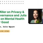 Podcast: Ayana Miller on Privacy & Data Governance and Julia Nguyen on Mental Health Tech for Good
