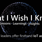 What I Wish I Knew: Manufacturing leaders offer firsthand IoT adoption advice